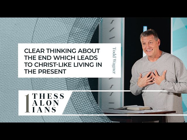 Clear Thinking About the End Which Leads to Christ-like Living in the Present