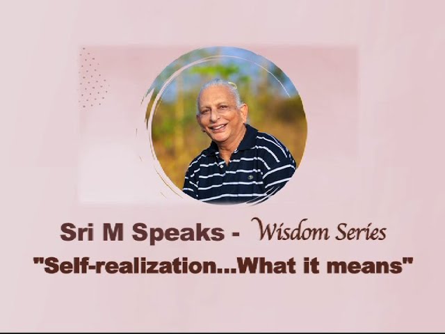 Sri M Speaks – Wisdom Series – ‘Self-realization…What it means’ – 1st  April 2020